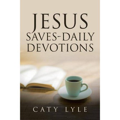 Jesus Saves-Daily Devotions - by  Caty Lyle (Paperback)