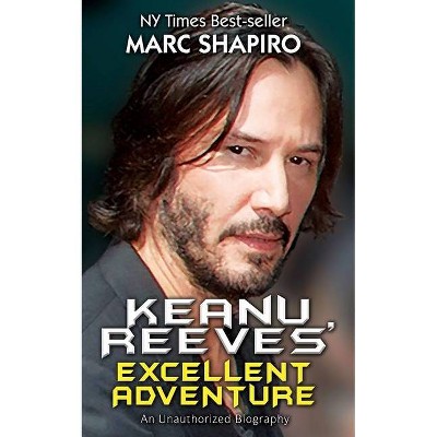 Keanu Reeves' Excellent Adventure - by  Marc Shapiro (Paperback)