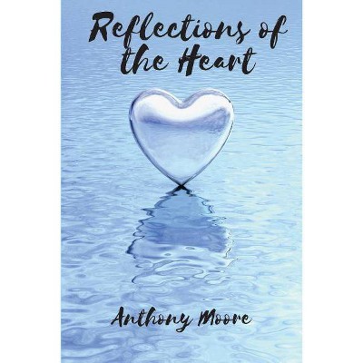 Reflections of the Heart - by  Anthony Moore (Paperback)