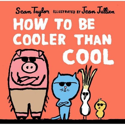 How to Be Cooler Than Cool - by  Sean Taylor (Hardcover)