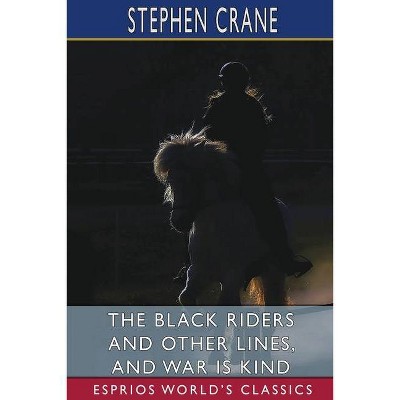 The Black Riders and Other Lines, and War is Kind (Esprios Classics) - by  Stephen Crane (Paperback)