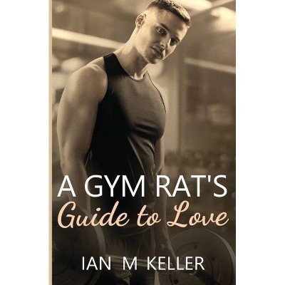 A Gym Rat's Guide to Love - by  Ian M Keller (Paperback)