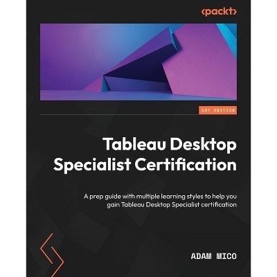 Tableau Desktop Specialist Certification - by  Adam Mico (Paperback)