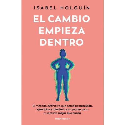 El Cambio Empieza Dentro/ The Change Starts Within - by  Isabel Holguín (Paperback)