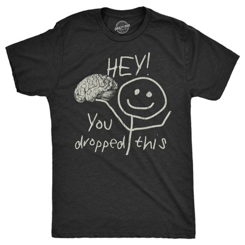 Mens Hey You Dropped This T Shirt Funny Lost Brain Dumb Idiot Joke Tee For Guys - Crazy Dog Men's T Shirt - image 1 of 4