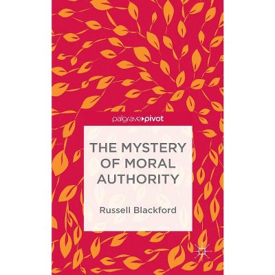 The Mystery of Moral Authority - by  Russell Blackford (Hardcover)