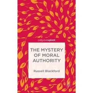 The Mystery of Moral Authority - by  Russell Blackford (Hardcover) - 1 of 1