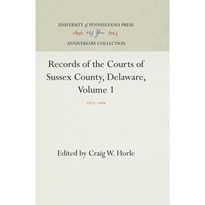 Records of the Courts of Sussex County, Delaware, Volume 1 - (Anniversary Collection) by  Craig W Horle (Hardcover) - 1 of 1
