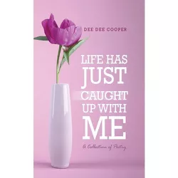 Life Has Just Caught Up with Me - by  Dee Dee Cooper (Paperback)