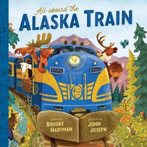 All Aboard the Alaska Train - by  Brooke Hartman (Hardcover) - 1 of 1