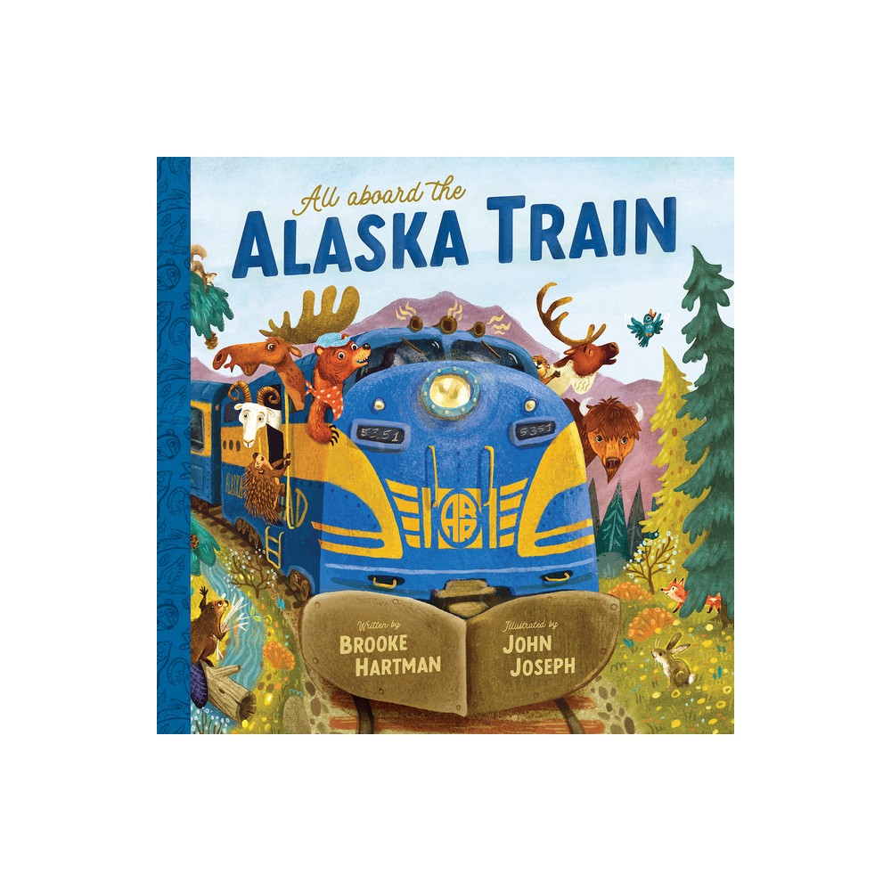 All Aboard the Alaska Train - by Brooke Hartman (Hardcover)