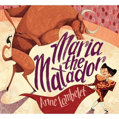 Maria the Matador - by  Anne Lambelet (Hardcover)