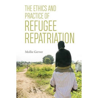 The Ethics and Practice of Refugee Repatriation - by  Mollie Gerver (Hardcover)