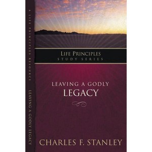 Leaving a Godly Legacy - (Life Principles Study) by  Charles F Stanley (Paperback) - 1 of 1