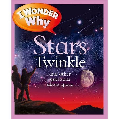 I Wonder Why Stars Twinkle - by  Carole Stott (Paperback)