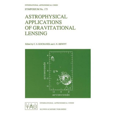 Astrophysical Applications of Gravitational Lensing - (International Astronomical Union Symposia) by  C S Kochanek & J N Hewitt (Paperback)
