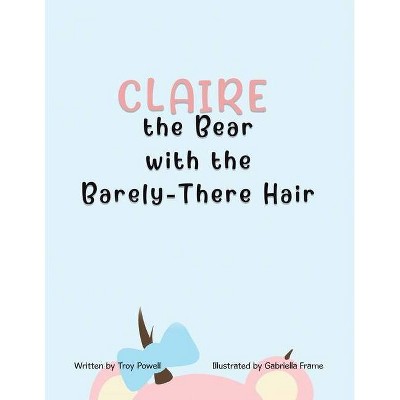 Claire the Bear with the Barely-There Hair - by  Troy Powell (Paperback)