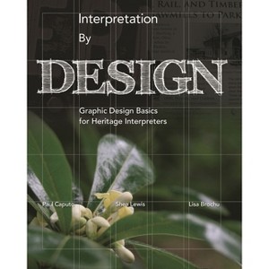 Interpretation by Design - (National Association for Interpretation) by  Paul Caputo & Shea Lewis & Lisa Brochu (Paperback) - 1 of 1