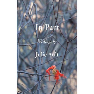 In Part: Writings by Julie Ault - by  Julie Ault & Nicolas Linnert (Hardcover)