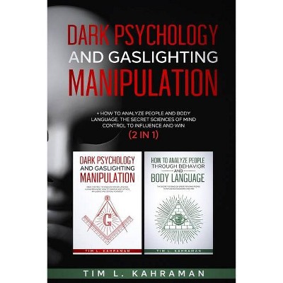 Dark Psychology and Gaslighting Manipulation - by  Tim L Kahraman (Paperback)