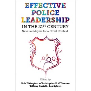 Effective Police Leadership in the 21st Century - by  Rob Elkington & Christopher D O'Connor & Tiffany Castell & Les Sylven (Hardcover) - 1 of 1