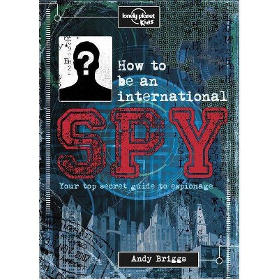 How to Be an International Spy 1 - (Lonely Planet Kids) by  Lonely Planet Kids (Hardcover)