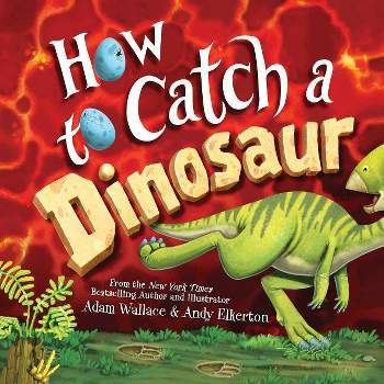 How to Catch a Dinosaur - by  Adam Wallace (Hardcover)