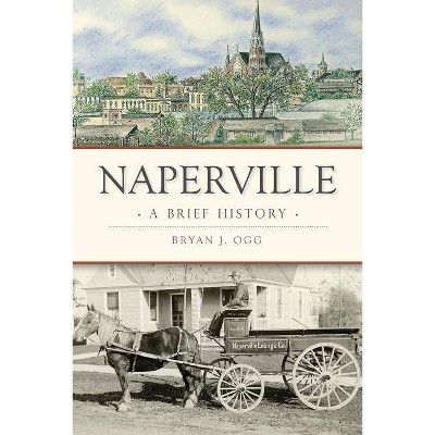 Naperville - (Brief History) by Bryan J Ogg (Paperback)