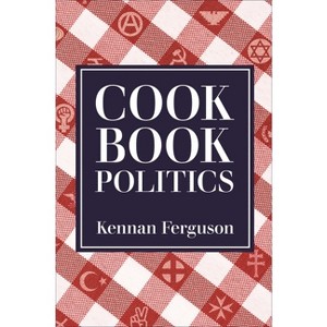 Cookbook Politics - by  Kennan Ferguson (Hardcover) - 1 of 1