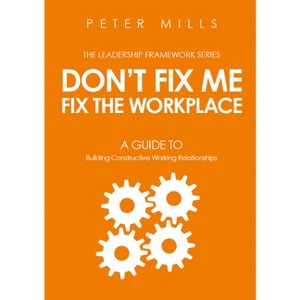 Don't Fix Me, Fix the Workplace - (Leadership Framework) by  Peter Mills (Paperback) - 1 of 1