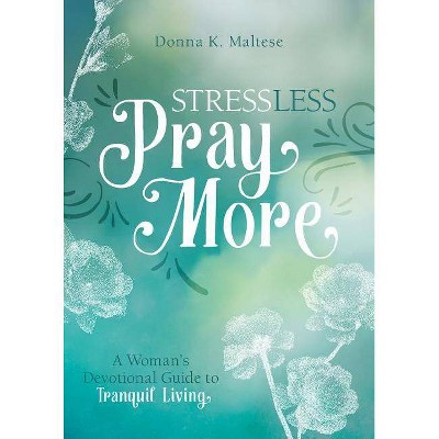 Stress Less, Pray More - by  Donna K Maltese (Paperback)