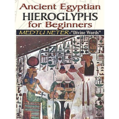 Ancient Egyptian Hieroglyphs for Beginners - Medtu Neter- Divine Words - by  Muata Ashby (Paperback)