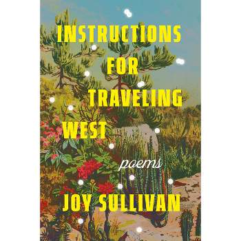 Instructions for Traveling West - by  Joy Sullivan (Paperback)