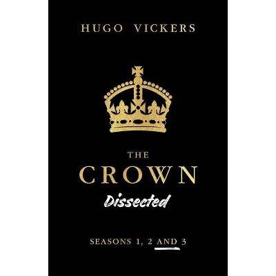 The Crown Dissected - by  Hugo Vickers (Paperback)