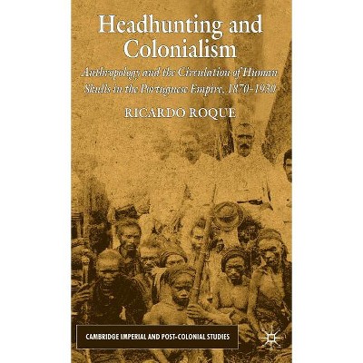 Headhunting and Colonialism - (Cambridge Imperial and Post-Colonial Studies) by  R Roque (Hardcover)