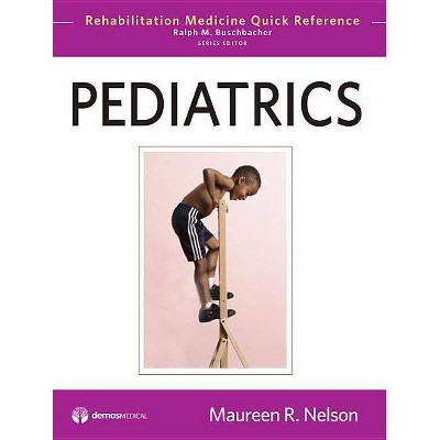 Pediatrics - (Rehabilitation Medicine Quick Reference) by  Maureen R Nelson (Hardcover)