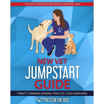New Vet Jumpstart Guide - by  Ashley Gray & Monica Tarantino (Paperback)