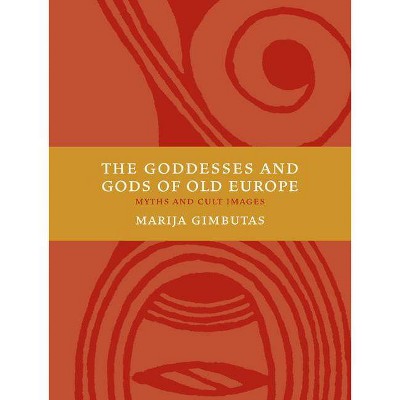 The Goddesses and Gods of Old Europe 6500-3500 BC - by  Marija Gimbutas (Paperback)