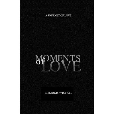 Moments of Love - by  Dmarkis O Wigfall (Paperback)