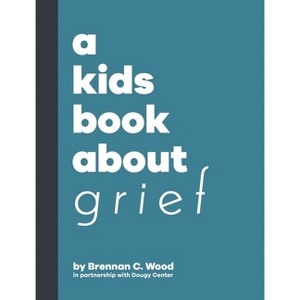 A Kids Book About Grief - (A Kids Book about) by  Brennan Wood (Hardcover) - 1 of 1