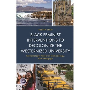Black Feminist Interventions to Decolonize the Westernized University - (Africana Experience and Critical Leadership Studies) by  Assata Zerai - 1 of 1