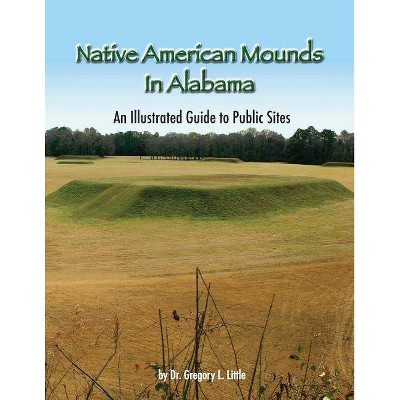 Native American Mounds in Alabama - by  Dr Gregory L Little (Paperback)