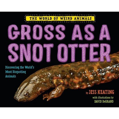 Gross as a Snot Otter - (World of Weird Animals) by  Jess Keating (Hardcover)