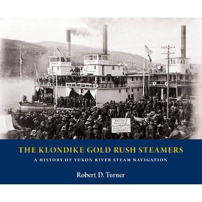 The Klondike Gold Rush Steamers - by  Robert D Turner (Hardcover)