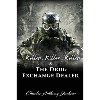 Killer, Killer, Killer & The Drug Exchange Dealer - by  Charles Anthony Jackson (Paperback)