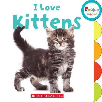 I Love Kittens (Rookie Toddler) - by  Laine Falk (Board Book)