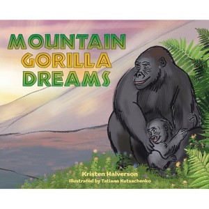 Mountain Gorilla Dreams - by  Kristen Halverson (Hardcover) - 1 of 1
