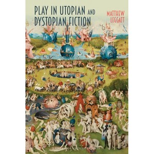 Play in Utopian and Dystopian Fiction - (Liverpool Science Fiction Texts and Studies) by  Matthew Leggatt (Hardcover) - 1 of 1
