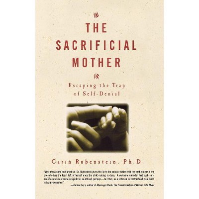 The Sacrificial Mother; Escaping the Trap of Self-Denial - by  Carin Rubenstein (Paperback)