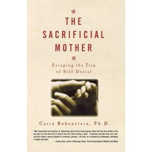 The Sacrificial Mother; Escaping the Trap of Self-Denial - by  Carin Rubenstein (Paperback) - 1 of 1